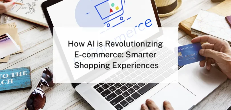 How AI is Revolutionizing E-commerce: Smarter Shopping Experiences
