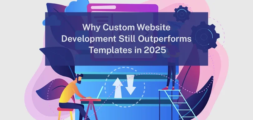 Custom website development vs templates in 2025